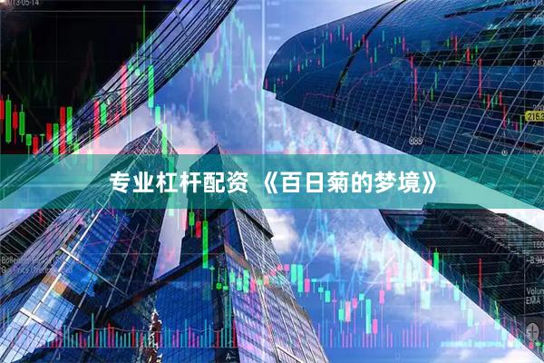 专业杠杆配资 《百日菊的梦境》