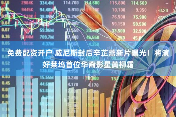 免费配资开户 威尼斯封后辛芷蕾新片曝光！将演好莱坞首位华裔影星黄柳霜